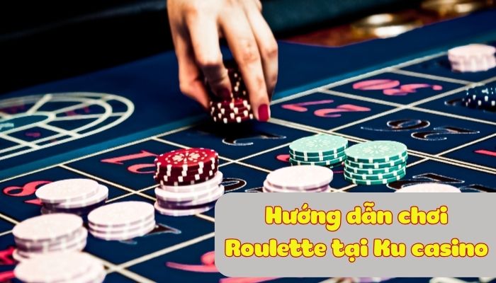 Hướng dẫn cách chơi Roulette Ku casino chi tiết