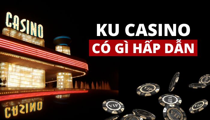 Nhà cái Ku Casino có gì hấp dẫn?