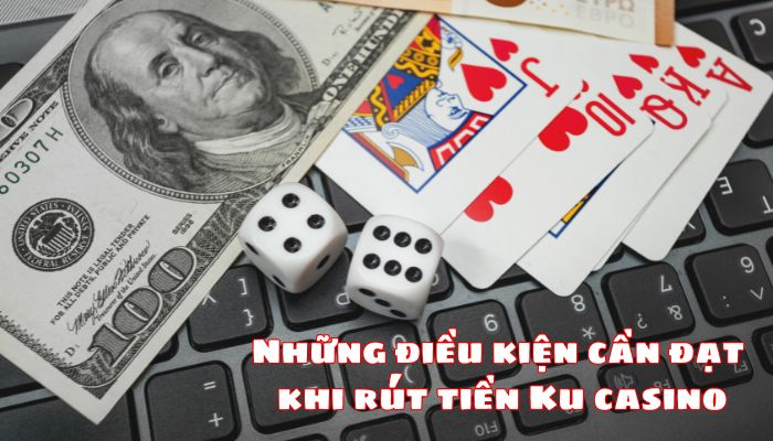 Điều kiện để rút tiền Ku casino